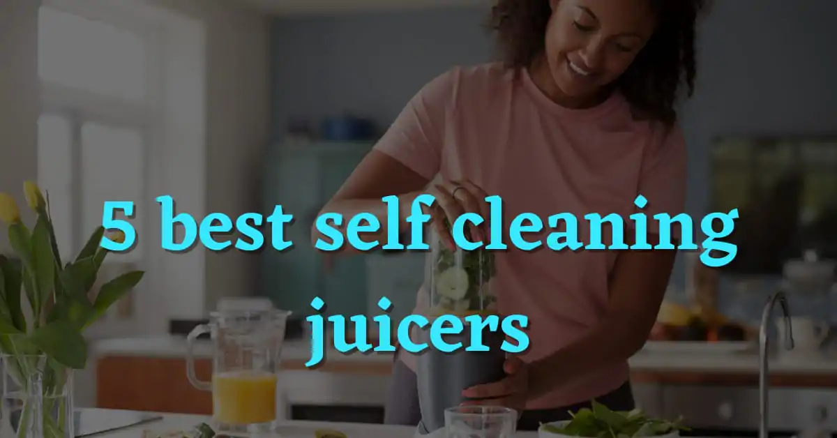 5 Best Self Cleaning Juicers