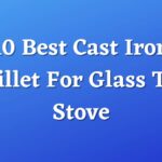 10 Best Cast Iron Skillet For Glass Top Stove