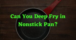 Can You Deep Fry in Nonstick Pan