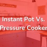 Instant Pot Vs. Pressure Cooker