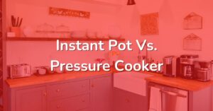 Instant Pot Vs. Pressure Cooker