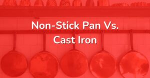 Non Stick Pan Vs. Cast Iron