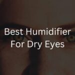 Best Humidifier For Dry Eyes