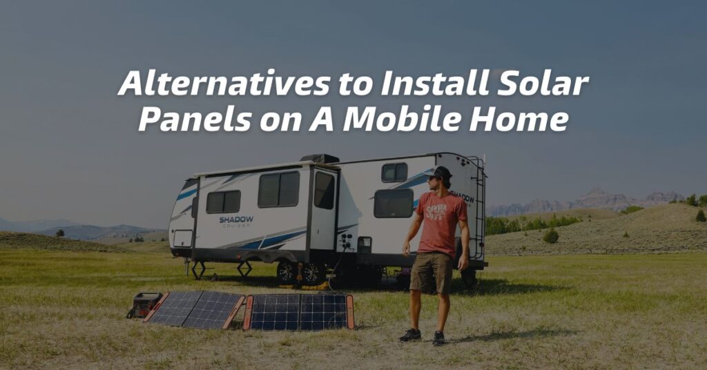 Alternatives to Install Solar Panels on A Mobile Home