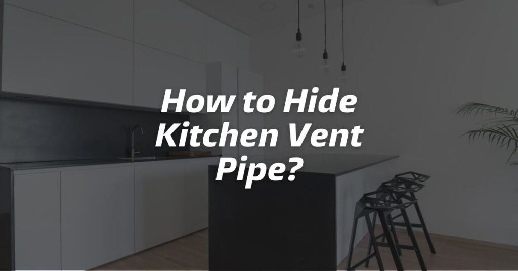 How To Hide Kitchen Vent Pipe? Guide) Valla Blog