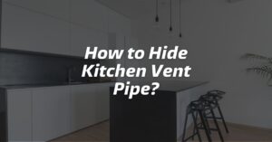 How to Hide Kitchen Vent Pipe?