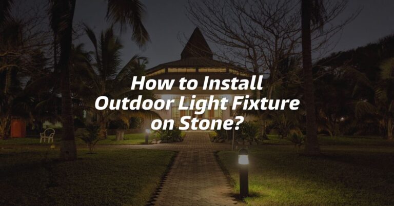 How to Install Outdoor Light Fixture on Stone (Step-by-Step Guide)