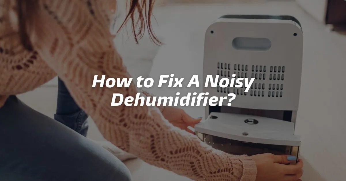 How to Fix A Noisy Dehumidifier